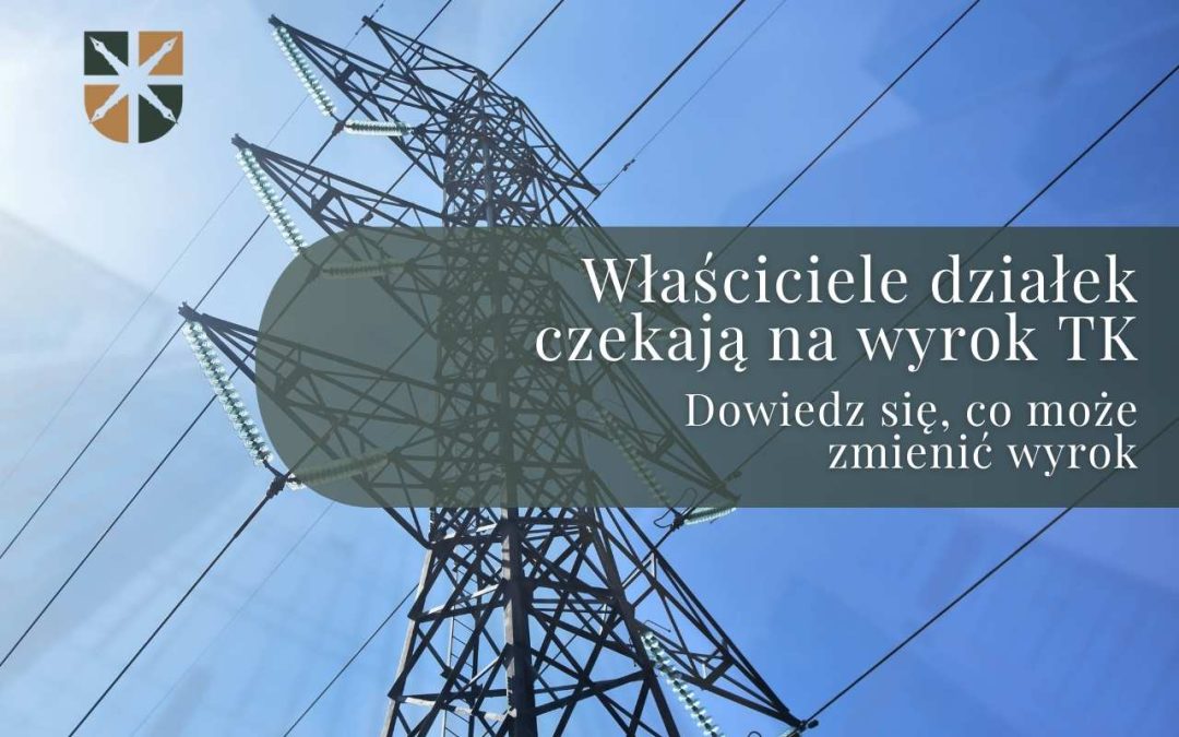 Służebność przesyłu a prawa właścicieli — co rozstrzygnie Trybunał Konstytucyjny?