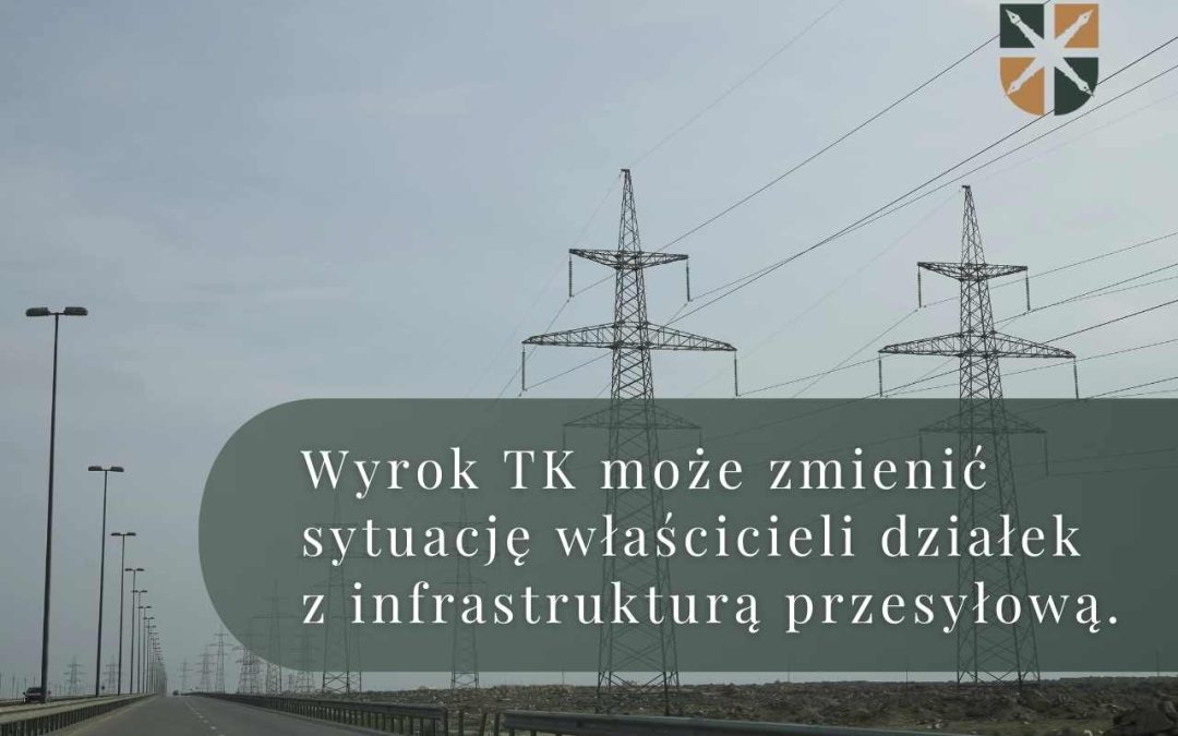 Wyrok TK może zmienić sytuację właścicieli działek z infrastrukturą przesyłową.